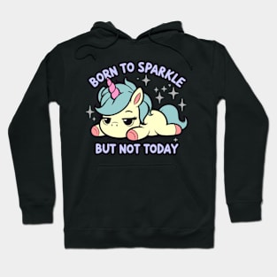 Born to Sparkle But Not Today Lazy Unicorn Hoodie